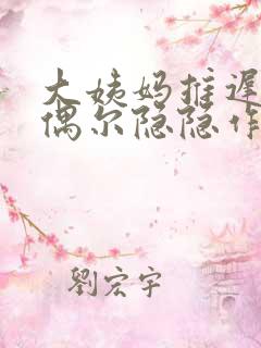 大姨妈推迟小腹偶尔隐隐作痛