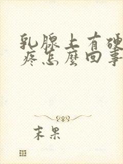 乳腺上有硬块还疼怎么回事