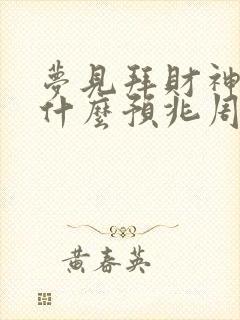 梦见拜财神爷是什么预兆周公解梦