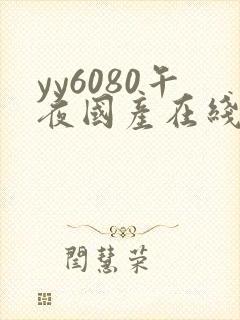 yy6080午夜国产在线