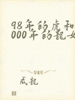 98年的虎和2000年的龙女相配吗