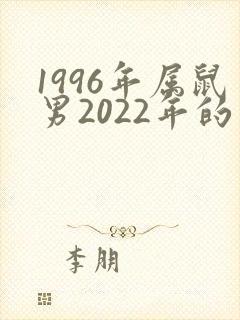 1996年属鼠男2022年的运势和婚姻