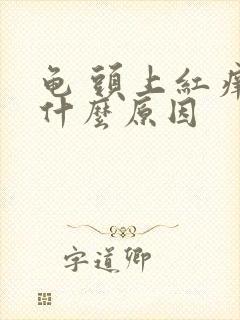 龟 头上红痒是什么原因