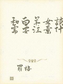 和白羊女谈恋爱需要注意什么