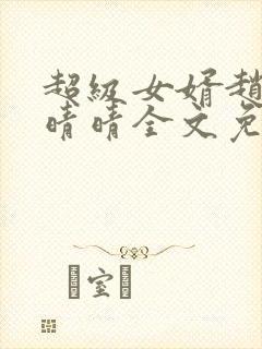 超级女婿赵旭李晴晴全文免费阅读超级女婿