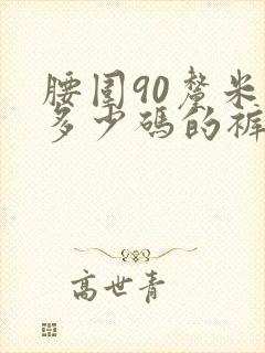 腰围90厘米是多少码的裤子