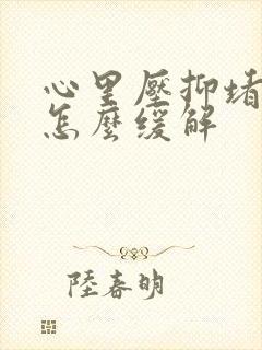 心里压抑堵得慌怎么缓解