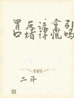 胃反流会引起胸口堵得慌吗