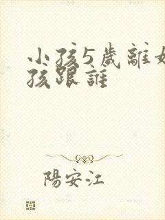 小孩5岁离婚小孩跟谁