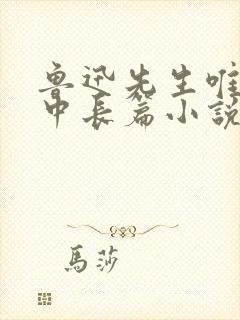 鲁迅先生唯一的中长篇小说