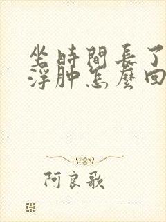 坐时间长了小腿浮肿怎么回事