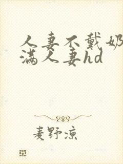 人妻不戴奶罩丰满人妻hd