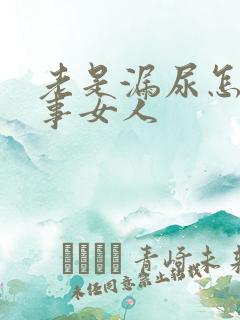 老是漏尿怎么回事女人