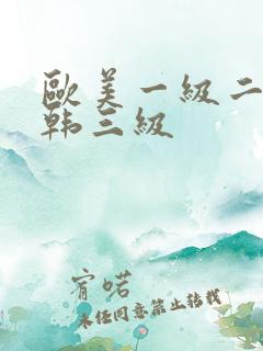 欧美一级二级日韩三级