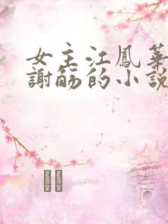 女主江凤华男主谢觞的小说