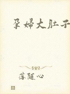 孕妇大肚子孕交