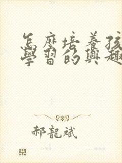 怎么培养孩子爱学习的兴趣