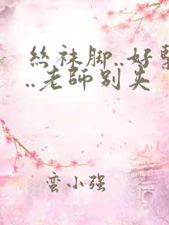 丝袜脚..好紧..老师别夹