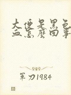 大便是黑色的带血怎么回事