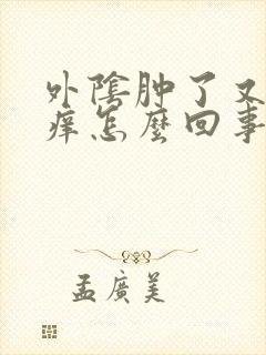 外阴肿了又疼又痒怎么回事