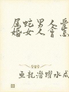 属蛇男人爱上已婚女人会怎样