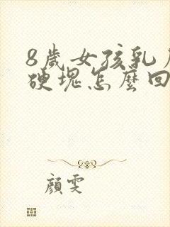 8岁女孩乳房有硬块怎么回事