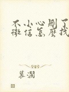 不小心删了朋友微信怎么找回