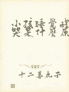 小孩睡觉醒了就哭是什么原因