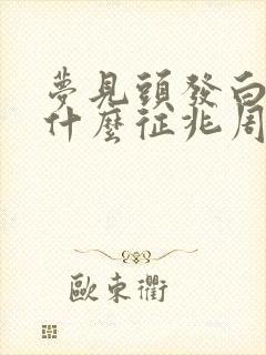 梦见头发白了是什么征兆周公解梦