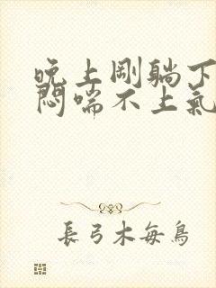 晚上刚躺下时胸闷喘不上气怎么回事