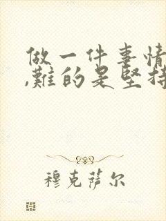 做一件事情不难,难的是坚持