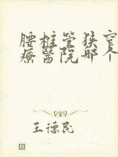 腰椎管狭窄病治疗医院哪个好