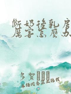 断奶后乳房下垂厉害怎么办