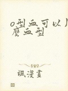 o型血可以用什么血型