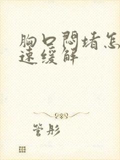 胸口闷堵怎么快速缓解