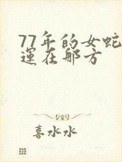77年的女蛇财运在那方