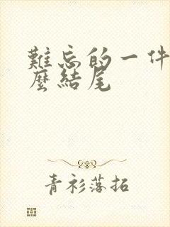 难忘的一件事怎么结尾