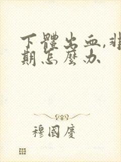 下体出血,非经期怎么办