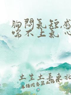 胸闷气短,感觉喘不上气 心慌