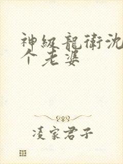 神级龙卫沈浪几个老婆