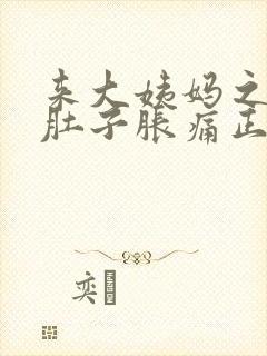 来大姨妈之前小肚子胀痛正常吗