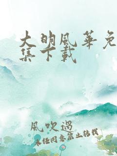 大明风华免费全集下载