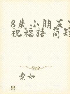 8岁小朋友生日祝福语 简短