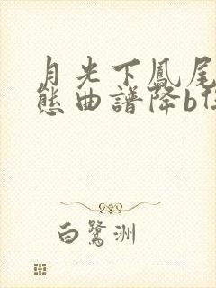 月光下凤尾竹动态曲谱降b伴奏