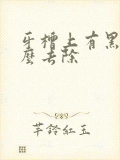 牙槽上有黑渍怎么去除