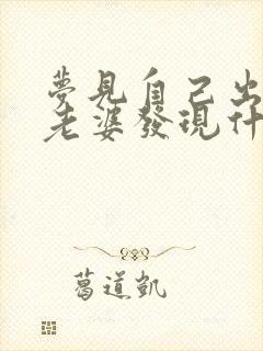 梦见自己出轨被老婆发现什么征兆