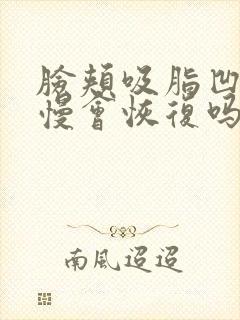 脸颊吸脂凹陷慢慢会恢复吗