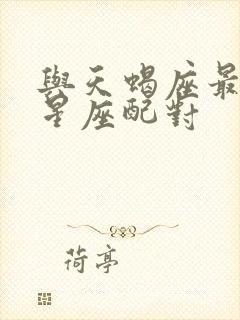 与天蝎座最配的星座配对