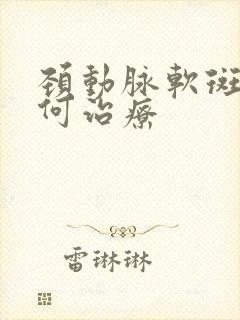 颈动脉软斑块如何治疗