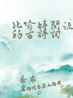 比喻时间流逝快的古诗词